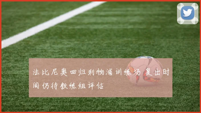 法比尼奥回归利物浦训练场 复出时间仍待教练组评估