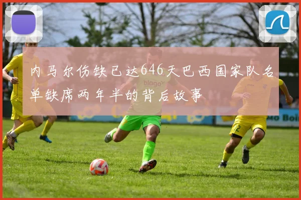 内马尔伤缺已达646天巴西国家队名单缺席两年半的背后故事